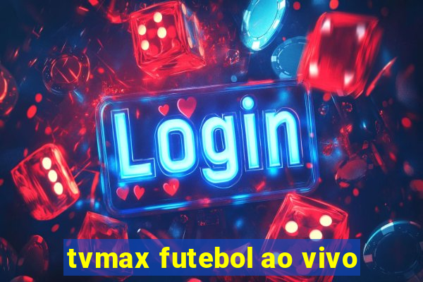 tvmax futebol ao vivo